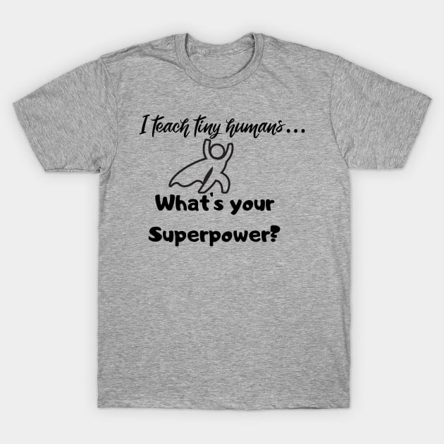 I teach tiny humans...Whats your Superpower? T-Shirt by playerpup